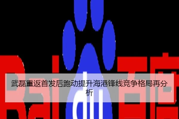 武磊重返首发后跑动提升海港锋线竞争格局再分析